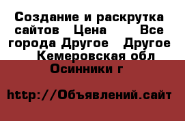 Создание и раскрутка сайтов › Цена ­ 1 - Все города Другое » Другое   . Кемеровская обл.,Осинники г.
